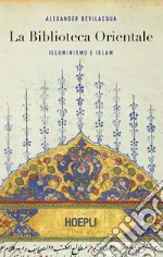 La biblioteca orientale. Illuminismo e islam libro