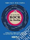 storia del Rock in Italia. Protagonisti, album, concerti, luoghi: tutto quanto è stato rock dagli anni '50 a oggi. Ediz. a colori libro