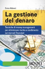 La gestione del denaro. Tecniche di money management per ottimizzare rischio e rendimento sui mercati finanziari libro