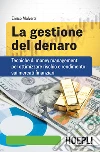 La gestione del denaro. Tecniche di money management per ottimizzare rischio e rendimento sui mercati finanziari libro di Malverti Enrico