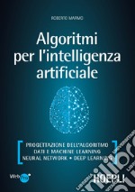 Algoritmi per l'intelligenza artificiale. Progettazione dell'algoritmo, dati e machine learning, neural network, deep learning libro