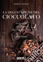 La degustazione del cioccolato. Degustazione. Valutazione. Analisi organolettica. Nuova ediz. libro