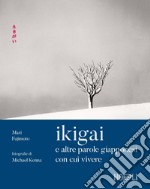 Ikigai e altre parole giapponesi con cui vivere. Ediz. illustrata libro