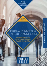 Hoepli test. Guida all'Università e ai test di ammissione. Anno Accademico 2020/2021 libro