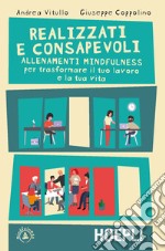 Realizzati e consapevoli. Allenamenti mindfulness per trasformare il tuo lavoro e la tua vita libro