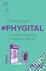 #Phygital. Il nuovo marketing, tra fisico e digitale libro