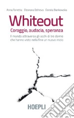 Whiteout. Coraggio, audacia, speranza. Il mondo attraverso gli occhi di tre donne che hanno visto nella fine un nuovo inizio libro