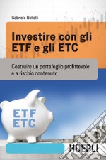 Investire con gli ETF e gli ETC. Costruire un portafoglio profittevole e a rischio contenuto libro