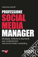 Professione Social Media Manager. Strategie, tattiche e strumenti per i professionisti del Social Media Marketing