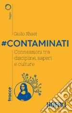 #Contaminati. Connessioni tra discipline, saperi e culture libro