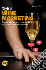 Digital wine marketing. Guida alla promozione online del vino e dell'enoturismo libro