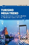 Turismo mega trend. Smart destination e turismo digitale: AI, Blockchain, Cyber, IoT e 5G libro di Colombo Edoardo