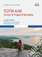 Totta kai! Corso di lingua finlandese. Livelli A1-B1.1 del quadro comune europeo di riferimento per le lingue. Con file audio MP3