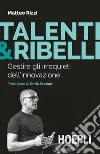 Talenti & ribelli. Gestire gli irrequieti dell'innovazione libro