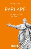 Parlare. Strumenti e tecniche del discorso libro