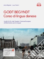 Godt begyndt. Corso di lingua danese. Livelli A1-A2+ del Quadro Comune Europeo di riferimento per le lingue. Con File audio online