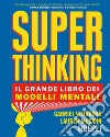 Superthinking. Il grande libro dei modelli mentali libro