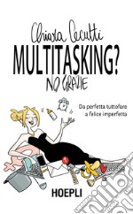 Multitasking? No, grazie. Da perfetta tuttofare a felice imperfetta