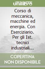 Corso di meccanica, macchine ed energia. Con Eserciziario. Per gli Ist. tecnici industriali indirizzo meccanica, meccatronica ed energia. Con e-book. Con espansione online libro