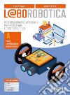 L@borobotica. Percorsi didattici applicativi per progettare e costruire robot. Per le Scuole superiori. Con e-book. Con espansione online. Con Contenuto digitale per accesso on line. Vol. A libro di Arco Lorenzo Peretti Giuseppe