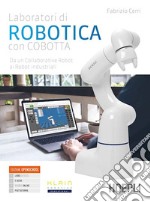 Laboratori di robotica con Cobotta. Da un collaborative robot ai robot industriali. Per gli Ist. tecnici e professionali. Con e-book. Con espansione online libro