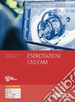 Esercitazioni CAD-CAM. Per gli Ist. tecnici e professionali. Con e-book. Con espansione online libro