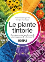 Le piante tintorie. Come ottenere dal mondo vegetale un'ampia gamma di colori naturali libro