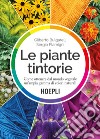 Le piante tintorie. Come ottenere dal mondo vegetale un'ampia gamma di colori naturali libro