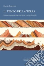 Il tempo della terra. Come pensare da geologo può aiutare a salvare il mondo libro