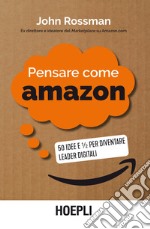 Pensare come Amazon. 50 idee e ½ per diventare leader digitali libro