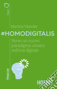 #Homodigitalis. Verso un nuovo paradigma umano nell'era digitale libro
