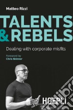 Talents & rebels. Dealing with corporate misfits libro