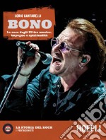 Bono. La voce degli U2 tra musica, impegno e spiritualità libro