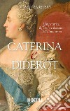 Caterina e Diderot. L'imperatrice, il filosofo e il destino dell'illuminismo libro