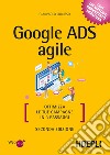 Google Ads agile. Ottimizza le tue campagne in 3 passaggi libro