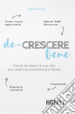 De-crescere bene. Come rendere la tua vita più creativa, produttiva e felice libro