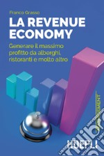 La revenue economy. Generare il massimo profitto da alberghi, ristoranti e molto altro libro