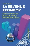 La revenue economy. Generare il massimo profitto da alberghi, ristoranti e molto altro libro di Grasso Franco