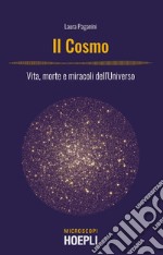 Il cosmo. Vita, morte e miracoli dell'Universo