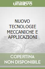 NUOVO TECNOLOGIE MECCANICHE E APPLICAZIONI libro