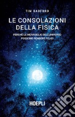 Le consolazioni della fisica. Perché le meraviglie dell'universo possono rendere felici libro