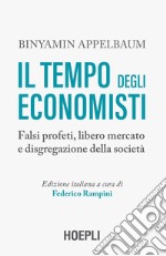 Il tempo degli economisti. Falsi profeti, libero mercato e disgregazione della società libro