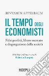 Il tempo degli economisti. Falsi profeti, libero mercato e disgregazione della società libro