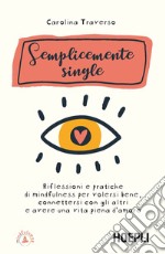 Semplicemente single. Riflessioni e pratiche di mindfulness per volersi bene, connettersi con gli altri e avere una vita piena d'amore. Con 8 File audio per il download libro