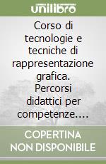 Corso di tecnologie e tecniche di rappresentazione grafica. Percorsi didattici per competenze. Con Es. nautica e AutoCAD. Per gli Ist. tecnici industriali. Con e-book. Con espansione online libro