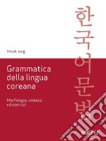 Grammatica della lingua coreana. Morfologia, sintassi ed esercizi libro