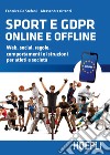 Sport e GDPR online e offline. Web, social, regole, comportamenti e istruzioni per atleti e società libro