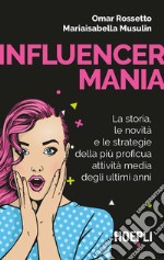 Influencermania. La storia, le novità e le strategie della più proficua attività media degli ultimi anni libro