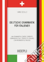 Deutsche Grammatik fur italiener. Una grammatica controcorrente, comparativa tra il tedesco e l'italiano, con riferimenti all'inglese