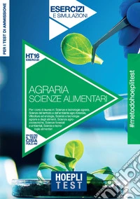Hoepli Test. Agraria, Scienze alimentari. Esercizi e simulazioni. Per i test di ammissione libro